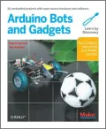 Make: Arduino Bots and Gadgets: Six Embedded Projects with Open Source Hardware and Software