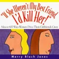 If She Weren't My Best Friend, I'd Kill Her!: Almost 600 Ways Women Drive Their Girlfriends Crazy