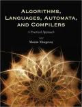 Algorithms, Languages, Automata, & Compilers: A Practical Approach: A Practical Approach