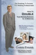 How To Double Your Wedding Business in 12 Months: The Roadmap To Success For Wedding Profess...