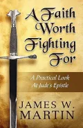 A Faith Worth Fighting for: A Practical Look at Jude?s Epistle