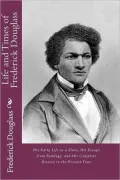 Life and Times of Frederick Douglass - His Early Life As a Slave, His Escape from Bondage, and His Complete History to the Present Time