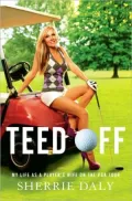 Teed Off: My Life as a Player's Wife on the PGA Tour