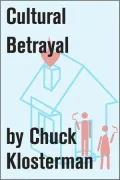 Cultural Betrayal: An Essay from Chuck Klosterman IV