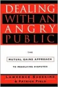 Dealing with an Angry Public: The Mutual Gains Approach To Resolving Disputes