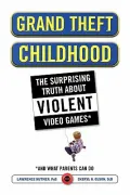 Grand Theft Childhood: The Surprising Truth About Violent Video Games and What Parents Can Do