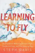 Learning to Fly: An Uncommon Memoir of Human Flight, Unexpected Love, and One Amazing Dog