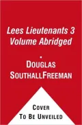 Lee's Lieutenants: A Study in Command (One-Volume Abridgment)