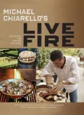 Michael Chiarello's Live Fire: 125 Recipes for Cooking Outdoors