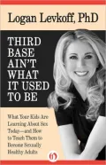 Third Base Ain't What It Used to Be: What Your Kids Are Learning About Sex Today--and How to Teach Them to Become Sexually Healthy Adults