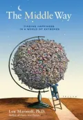 The Middle Way: Finding Happiness in a World of Extremes