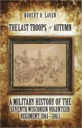 The Last Troops of Autumn: A Military History of the Seventh Wisconsin Volunteer Regiment: 1861–1863