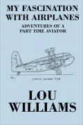 My Fascination with Airplanes: Adventures of a Part Time Aviator