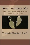 You Complete Me and Other Myths That Destroy Happily Ever After