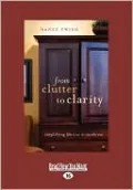 From Clutter to Clarity: Simplifying Life from the Inside Out