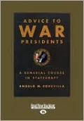 Advice to War Presidents: A Remedial Course in Statecraft