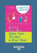 Kick Up Your Heels ... Before You're Too Short to Wear Them: How to Live a Long, Healthy, Juicy Life
