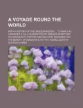 A Voyage Round the World; With a History of the Oregon Mission to Which Is Appended a Full Description of Oregon Territory, Its Geography