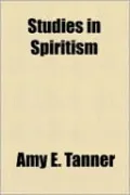 Studies in Spiritism by Amy E. Tanner — book cover