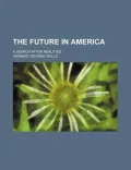 The Future in America; A Search After Realities