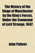 The History of the Siege of Manchester by the King's Forces, Under the Command of Lord Stran...