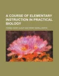 A Course of Elementary Instruction in Practical Biology (1882)