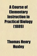 A Course of Elementary Instruction in Practical Biology (1889)