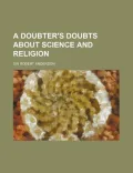 A Doubter's Doubts About Science and Religion