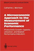 A Microeconomic Approach to the Measurement of Economic Performance: Productivity Growth, Capacity Utilization, and Related Performance Indicators