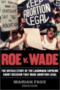 Roe v. Wade: The Untold Story of the Landmark Supreme Court Decision that Made Abortion Legal