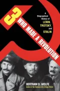 Three Who Made a Revolution: A Biographical History of Lenin, Trotsky and Stalin