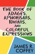 The Book of Adages, Aphorisms, Idioms, and Colorful Expressions