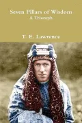 Seven Pillars of Wisdom: A Triumph: The Complete 1922 Text