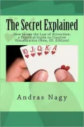 Secret Explained How to use the Law of Attraction a Practical Guide to Creative Visualization (New, updated 2nd edition)