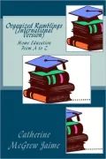 Organized Ramblings, Home Education from A to Z