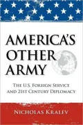 America's Other Army: The U.S. Foreign Service and 21st Century Diplomacy