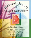 Natural Beauty for All Seasons: 250 Simple Recipes And Gift-Giving Ideas For Year-Round Beauty