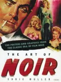 Art of Noir: The Posters and Graphics from the Classic Era of Film Noir