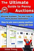 The Ultimate Guide to Penny Auctions: Winning Strategies, Tips and Tricks to Penny Auction Domination, How to win more penny auctions using less bids