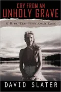 CRY FROM AN UNHOLY GRAVE: A Nineteen-Year Cold Case