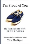 I'm Proud of You: My Friendship with Fred Rogers