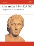 Alexander 334-323 BC: Conquest of the Persian Empire
