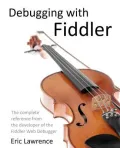 Debugging with Fiddler: The Complete Reference from the Creator of the Fiddler Web Debugger