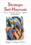 Strategic Self-Hypnosis: How to Overcome Stress, Improve Performance, and Live to Your Fullest Potential