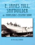 E. James Tull, Shipbuilder on Maryland's Eastern Shore