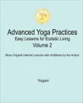 Advanced Yoga Practices - Easy Lessons for Ecstatic Living, Volume 2