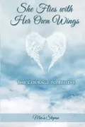 She Flies with Her Own Wings- The Courage To Believe