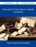 The Lives of the Twelve Caesars, Complete - The Original Classic Edition