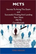 MCTS Secrets To Acing The Exam and Successful Finding And Landing Your Next MCTS Certified Job