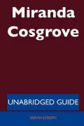 Miranda Cosgrove - Unabridged Guide